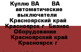 Куплю ВА5543, ВА5343 автоматические выключатели - Красноярский край, Красноярск г. Бизнес » Оборудование   . Красноярский край,Красноярск г.